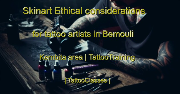 Skinart Ethical considerations for tattoo artists in Bemouli Kembita area | TattooTraining | TattooClasses | SkinartTraining-Chad